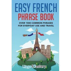 Easy French Phrase Book: Over 1500 Common Phrases For Everyday Use And Travel --